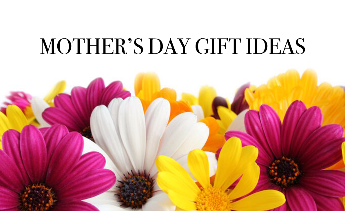 Mother’s Day Is Coming….Here’s What to Get Her!